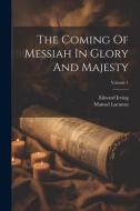 The Coming Of Messiah In Glory And Majesty; Volume 1 di Manuel Lacunza, Edward Irving edito da LEGARE STREET PR