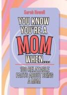 You Know You're a Mom When... 100 Relatable Facts About Being a Mom di Sarah Howell edito da Thomasine Media LLC