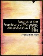 Records of the Proprietors of Worcester, Massachusetts. [1667-1788] di Franklin p. Rice edito da BiblioLife