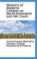 Memoirs Of Madame Campan On Marie Antoinette And Her Court di Jeanne-Louise-Henriette Campan, George Knottesford Fortescue edito da Bibliolife