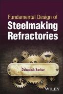 Fundamental Design Of Steelmaking Refractories di Sarkar edito da John Wiley And Sons Ltd
