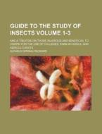 Guide to the Study of Insects Volume 1-3; And a Treatise on Those Injurious and Beneficial to Crops: For the Use of Colleges, Farm-Schools, and Agricu di Alpheus Spring Packard edito da Rarebooksclub.com