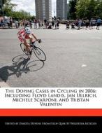 The Doping Cases in Cycling in 2006: Including Floyd Landis, Jan Ullrich, Michele Scarponi, and Tristan Valentin di Dakota Stevens edito da 6 DEGREES BOOKS