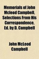 Memorials Of John Mcleod Campbell, Selections From His Correspondence, Ed. By D. Campbell di John McLeod Campbell edito da General Books Llc