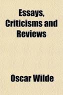 Essays, Criticisms And Reviews di Oscar Wilde edito da Rarebooksclub.com