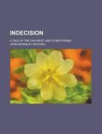 Indecision; A Tale Of The Far West; And di John Kearsley Mitchell edito da Rarebooksclub.com