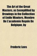 The Art Of The Great Masters, As Exempli di Frederic Lees edito da General Books