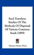Seed Travelers: Studies of the Methods of Dispersal of Various Common Seeds (1899) di Clarence Moores Weed edito da Kessinger Publishing