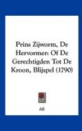 Prins Zijworm, de Hervormer: Of de Gerechtigden Tot de Kroon, Blijspel (1790) di Ali edito da Kessinger Publishing