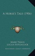 A Horse's Tale (1906) di Mark Twain edito da Kessinger Publishing