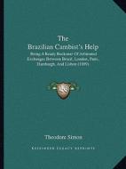 The Brazilian Cambist's Help: Being a Ready Reckoner of Arbitrated Exchanges Between Brazil, London, Paris, Hamburgh, and Lisbon (1869) di Theodore Simon edito da Kessinger Publishing