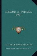 Lessons in Physics (1903) di Lothrop Davis Higgins edito da Kessinger Publishing