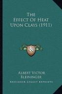 The Effect of Heat Upon Clays (1911) di Albert Victor Bleininger edito da Kessinger Publishing