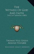 The Witness of God and Faith: Two Lay Sermons (1885) di Thomas Hill Green edito da Kessinger Publishing