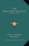 The Swan and the Mule: A Novel (1922) di Della Campbell MacLeod edito da Kessinger Publishing