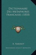 Dictionnaire Des Metaphores Francaises (1818) di A. Varinot edito da Kessinger Publishing