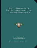 Sur Les Proprietes de L'Acide Trimethylacetique Et Sur Ses Derives (1874) di A. Butlerow edito da Kessinger Publishing