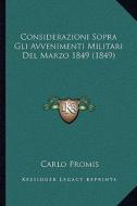 Considerazioni Sopra Gli Avvenimenti Militari del Marzo 1849 (1849) di Carlo Promis edito da Kessinger Publishing