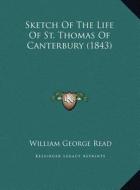 Sketch of the Life of St. Thomas of Canterbury (1843) di William George Read edito da Kessinger Publishing