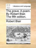 The Grave. A Poem. By Robert Blair. The Fifth Edition di Robert Blair edito da Gale Ecco, Print Editions