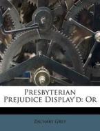 Presbyterian Prejudice Display'd: Or di Zachary Grey edito da Nabu Press