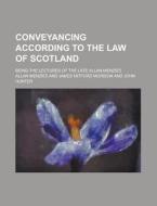 Conveyancing According to the Law of Scotland; Being the Lectures of the Late Allan Menzies di Allan Menzies edito da Rarebooksclub.com