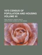 1970 Census of Population and Housing; Final Reports. Census Tracts Volume 65 di United States Bureau of Census edito da Rarebooksclub.com