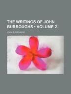The Writings Of John Burroughs (volume 2) di John Burroughs edito da General Books Llc