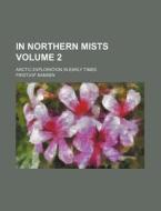 In Northern Mists Volume 2; Arctic Exploration in Early Times di Fridtjof Nansen edito da Rarebooksclub.com