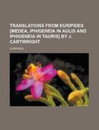 Translations from Euripides [Medea, Iphigeneia in Aulis and Iphigeneia in Tauris] by J. Cartwright di Euripides edito da Rarebooksclub.com