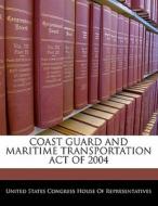 Coast Guard And Maritime Transportation Act Of 2004 edito da Bibliogov