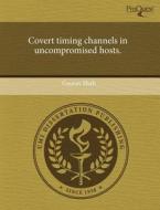 Covert Timing Channels in Uncompromised Hosts. di Gaurav Shah edito da Proquest, Umi Dissertation Publishing