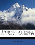 Efemeridi Letterarie Di Roma ..., Volume 19 di Anonymous edito da Nabu Press