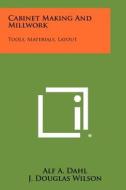 Cabinet Making and Millwork: Tools, Materials, Layout di Alf A. Dahl, J. Douglas Wilson edito da Literary Licensing, LLC