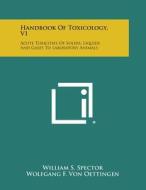 Handbook of Toxicology, V1: Acute Toxicities of Solids, Liquids and Gases to Laboratory Animals edito da Literary Licensing, LLC
