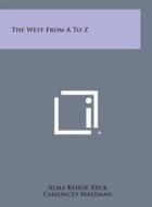 The West from A to Z di Alma Kehoe Reck, Chauncey Maltman edito da Literary Licensing, LLC