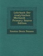 Lehrbuch Der Analytischen Mechanik ... di Simeon Denis Poisson edito da Nabu Press