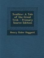 Swallow: A Tale of the Great Trek di Henry Rider Haggard edito da Nabu Press