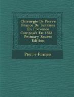 Chirurgie de Pierre Franco de Turriers En Provence Composee En 1561 - Primary Source Edition di Pierre Franco edito da Nabu Press
