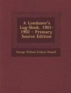 A Londoner's Log-Book, 1901-1902 di George William Erskine Russell edito da Nabu Press