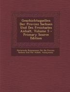Geschichtsquellen Der Provinz Sachsen Und Des Freistaates Anhalt, Volume 5 edito da Nabu Press