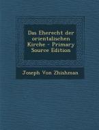 Das Eherecht Der Orientalischen Kirche - Primary Source Edition di Joseph Von Zhishman edito da Nabu Press