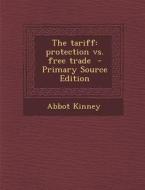The Tariff: Protection vs. Free Trade - Primary Source Edition di Abbot Kinney edito da Nabu Press