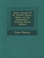 Some Account of St. Osyth's Priory, Essex, and Its Inhabitants di John Watney edito da Nabu Press