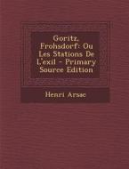 Goritz, Frohsdorf: Ou Les Stations de L'Exil - Primary Source Edition di Henri Arsac edito da Nabu Press