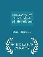 Summary Of The Dialect Of Herodotus - Scholar's Choice Edition di Stein Heinrich edito da Scholar's Choice