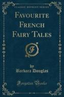 Favourite French Fairy Tales (classic Reprint) di Barbara Douglas edito da Forgotten Books