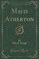 Maud Atherton, Vol. 1 Of 2 (classic Reprint) di Alfred Leigh edito da Forgotten Books