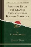 Practical Rules For Graphic Presentation Of Business Statistics (classic Reprint) di L. Edwin Smart edito da Forgotten Books