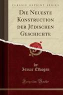 Die Neueste Konstruction Der Judischen Geschichte (classic Reprint) di Ismar Elbogen edito da Forgotten Books